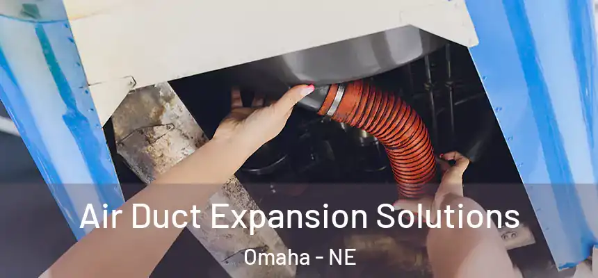 Air Duct Expansion Solutions Omaha - NE