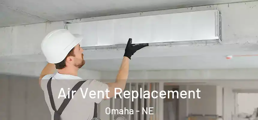 Air Vent Replacement Omaha - NE
