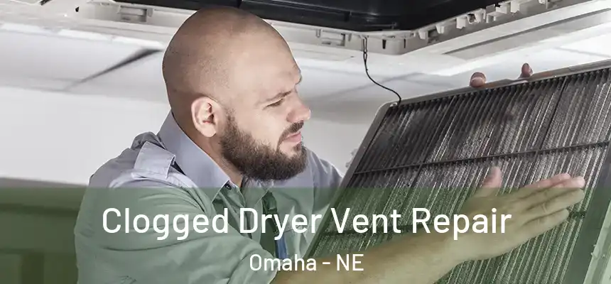 Clogged Dryer Vent Repair Omaha - NE