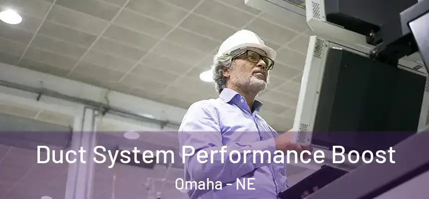 Duct System Performance Boost Omaha - NE