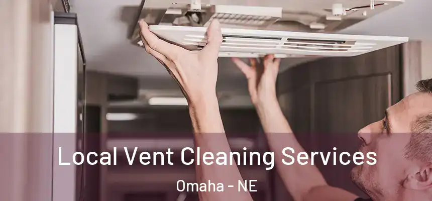 Local Vent Cleaning Services Omaha - NE