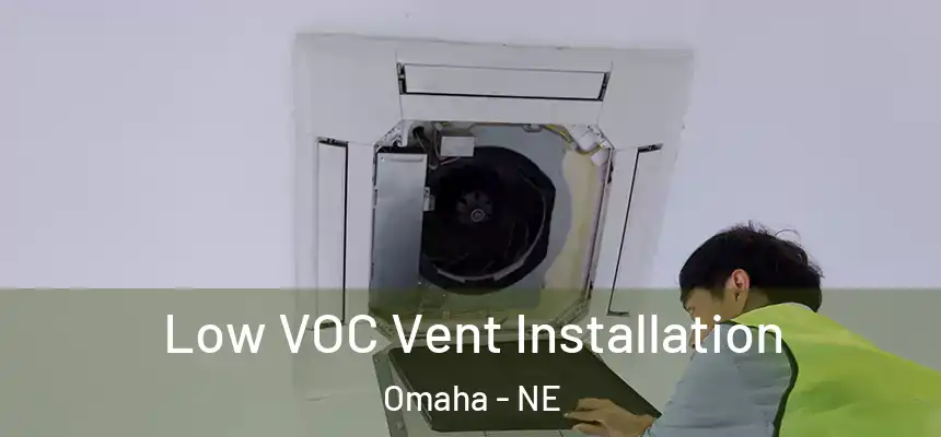 Low VOC Vent Installation Omaha - NE