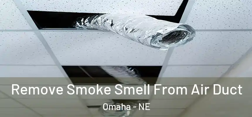 Remove Smoke Smell From Air Duct Omaha - NE