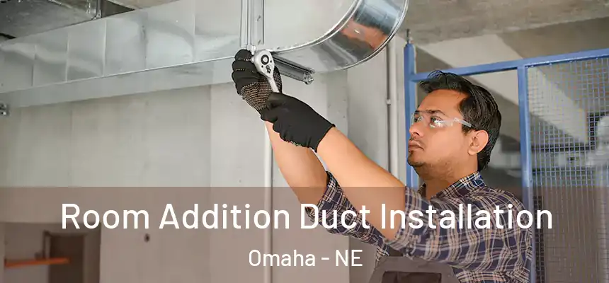 Room Addition Duct Installation Omaha - NE