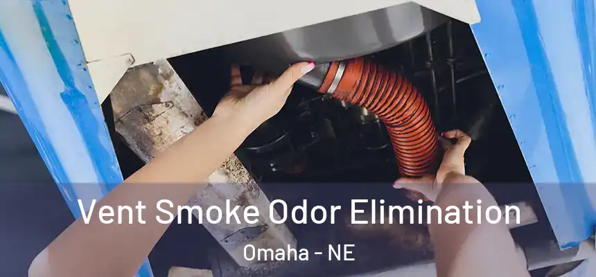 Vent Smoke Odor Elimination Omaha - NE